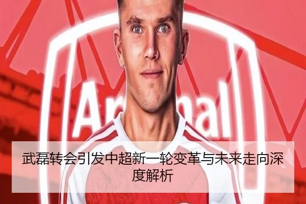 武磊转会引发中超新一轮变革与未来走向深度解析
